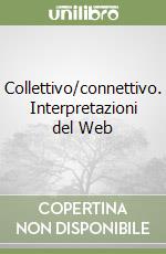 Collettivo/connettivo. Interpretazioni del Web libro