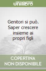 Genitori si può. Saper crescere insieme ai propri figli