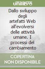 Dallo sviluppo degli artefatti Web all'evolversi delle attività umane. I processi del cambiamento libro