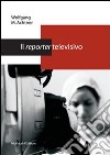 Il reporter televisivo. Manuale pratico per un giornalismo credibile e di (buona) qualità libro di Achtner Wolfgang M.