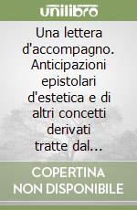 Una lettera d'accompagno. Anticipazioni epistolari d'estetica e di altri concetti derivati tratte dal volume «Il certo e il vero» libro