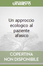 Un approccio ecologico al paziente afasico libro