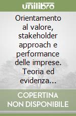 Orientamento al valore, stakeholder approach e performance delle imprese. Teoria ed evidenza empirica