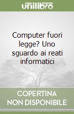 Computer fuori legge? Uno sguardo ai reati informatici libro