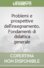 Problemi e prospettive dell'insegnamento. Fondamenti di didattica generale