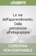 Le vie dell'apprendimento. Dalla percezione all'integrazione