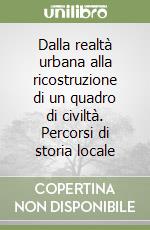 Dalla realtà urbana alla ricostruzione di un quadro di civiltà. Percorsi di storia locale libro