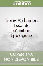 Ironie VS humor. Essai de définition tipologique