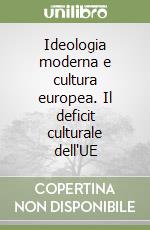 Ideologia moderna e cultura europea. Il deficit culturale dell'UE libro