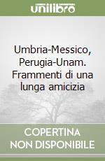 Umbria-Messico, Perugia-Unam. Frammenti di una lunga amicizia libro