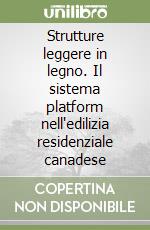 Strutture leggere in legno. Il sistema platform nell'edilizia residenziale canadese libro