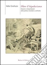 Oltre il bipolarismo. Scenari e interpretazioni della politica mondiale a confronto