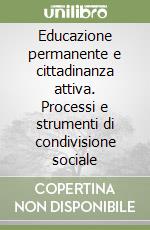 Educazione permanente e cittadinanza attiva. Processi e strumenti di condivisione sociale libro