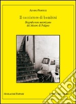 Il cacciatore di bambini. Biografia non autorizzata del mostro di Foligno