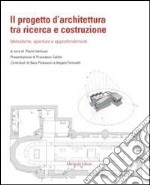 Il progetto d'architettura tra ricerca e costruzione. Metodiche, aperture e approfondimenti libro