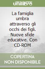 La famiglia umbra attraverso gli occhi dei figli. Nuove sfide educative. Con CD-ROM libro