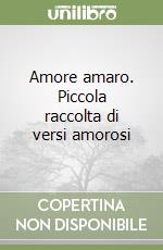 Amore amaro. Piccola raccolta di versi amorosi libro