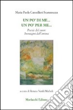 Un po' di me... Un po' per me... Poesie del cuore immagini dell'anima