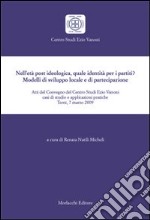 Nell'età post ideologico, quale identità per i partiti? Modelli di sviluppo locale e di partecipazione