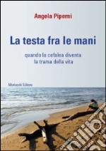 La testa fra le mani. Quando la cefalea diventa la trama della vita. Con DVD libro