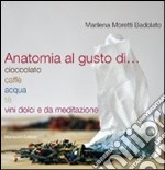 Anatomia al gusto di cioccolato, caffè, acqua, té, vini dolci e da meditazione