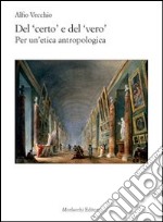 Del certo e del vero. Per un'etica antropologia libro