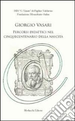 Giorgio Vasari. Percorsi didattici nel cinquecentenario della nascita libro