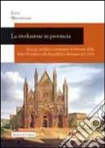 La rivoluzione in provincia. Società, politica e istruzione a Orvieto dallo Stato Pontificio alla Repubblica Romana del 1849 libro