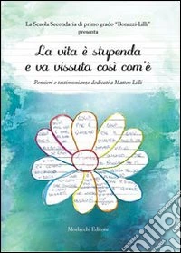 La vita è stupenda e va vissuta così com'è. Pensieri e testimonianze dedicati a Matteo Lilli. Con CD Audio libro