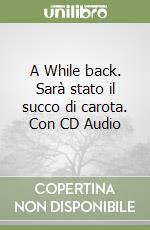 A While back. Sarà stato il succo di carota. Con CD Audio libro