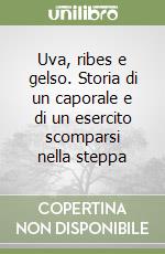 Uva, ribes e gelso. Storia di un caporale e di un esercito scomparsi nella steppa libro