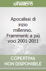 Apocalissi di inzio millennio. Frammenti a più voci 2001-2011