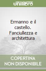 Ermanno e il castello. Fanciullezza e architettura libro