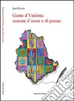 Gente d'Umbria. Uomini d'arme e di penna libro