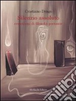 Silenzio assoluto. Ermetismi di filosofia poetante libro