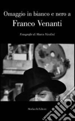 Omaggio in bianco e nero a Franco Venanti. Fotografie di Marco Nicolini. Ediz. illustrata libro
