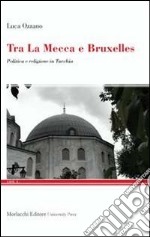 Tra La Mecca e Bruxelles. Politica e religione in Turchia