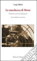 La stanchezza di Marte. Variazioni sul tema della guerra libro