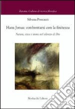 Hans Jonas. Confrontarsi con le finitezza. Natura, etica e storia nel silenzio di Dio