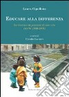 Educare alla differenza. La ricerca e la passione di una vita (scritti 1980-2001) libro