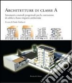 Architetture di classe A. Strumenti e metodi progettuali per la costruzione di edifici a basso impatto ambientale libro