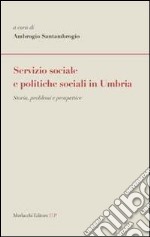 Servizio sociale e politiche sociali in Umbria. Storia, problemi e prospettive libro