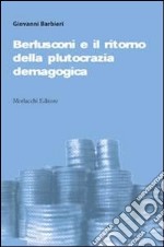 Berlusconi e il ritorno della plutocrazia demagogica libro