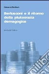 Berlusconi e il ritorno della plutocrazia demagogica libro