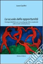 La scuola delle opportunità. Strategie didattiche per una pedagogia della complessità nelle società contemporanee