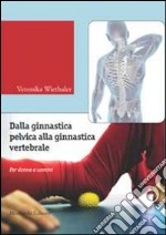 Dalla ginnastica pelvica alla ginnastiva vertebrale. Per donne e uomini. Ediz. illustrata. Con DVD libro