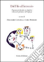 Dal filo all'intreccio. Esperienze di filosofia con i bambini nella scuola primaria e dell'infanzia libro