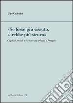 «Se fosse più vissuto, sarebbe più sicuro». Capitale sociale e insicurezza urbana a Perugia libro