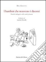 I bambini che muovono i discorsi. Pratiche dialogiche nella scuola primaria libro