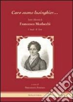 «Caro suono lusinghier...». Tutti i libretti di Francesco Morlacchi: Studi-Testi libro